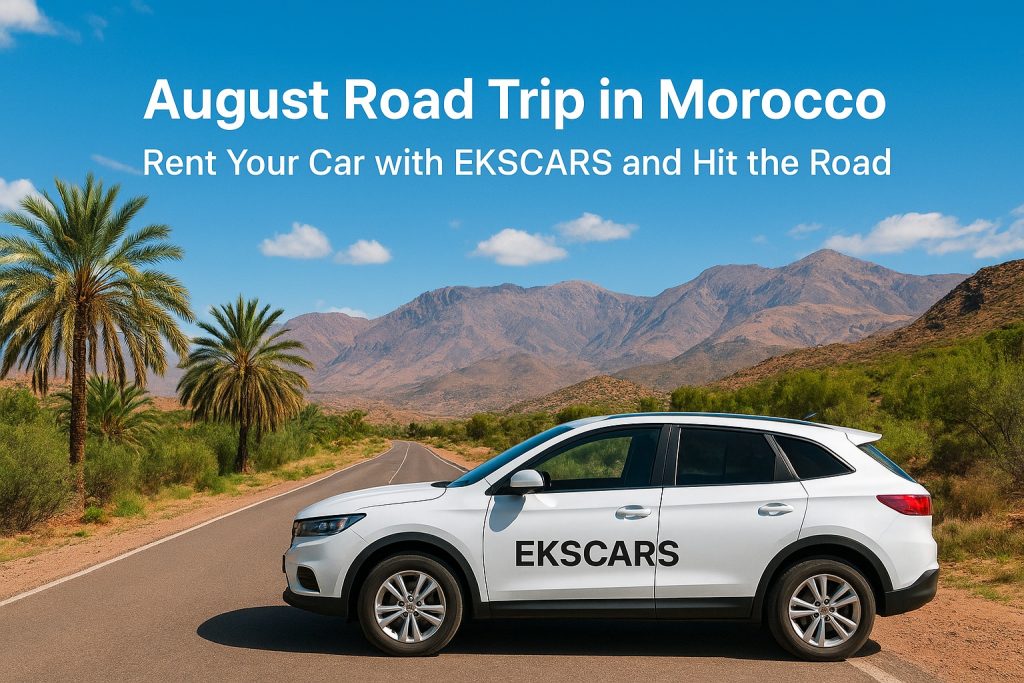 August Road Trip in Morocco: Rent Your Car with EKSCARS and Hit the Road — EKSCARS article